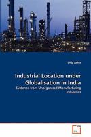 Industrial Location under Globalisation in India: Evidence from Unorganised Manufacturing Industries 3639356500 Book Cover