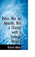 Peter, Not an Apostle, But a Chattel with a Strange History 0530548089 Book Cover