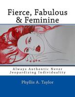 Fierce, Fabulous & Feminine: Always Authentic Never Jeopardizing Individuality 1537320688 Book Cover