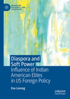 Diaspora and Soft Power: Influence of Indian American Elites in US Foreign Policy (Migration, Diasporas and Citizenship) 3031917693 Book Cover