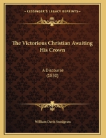 The Victorious Christian Awaiting His Crown: A Discourse 1169592767 Book Cover