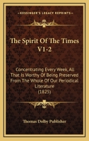 The Spirit Of The Times V1-2: Concentrating Every Week, All That Is Worthy Of Being Preserved From The Whole Of Our Periodical Literature 1167244303 Book Cover