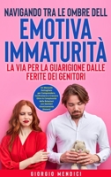 Navigando tra le Ombre dell'Emotiva Immaturità: La Via per la Guarigione dalle Ferite dei Genitori: Un Manuale Dettagliato per Comprendere, ... Emotivamente Distanti. (Italian Edition) B0CLQRV2YR Book Cover