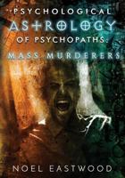 Psychological Astrology of Psychopaths: Mass Murderers 1541274555 Book Cover