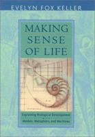 Making Sense of Life: Explaining Biological Development with Models, Metaphors, and Machines 0674007468 Book Cover