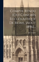 Compte Rendu [du] Congr�s Eccl�siastique de Reims, [ao�t 1896]... 1022616897 Book Cover