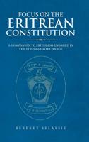 Focus on the Eritrean Constitution: A Companion to Eritreans Engaged in the Struggle for Change 1728320011 Book Cover