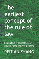 The earliest concept of the rule of law: Exploration of Ancient Greece, Ancient Rome and Pre-Qin China B0G585KBFT Book Cover