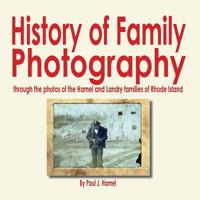 History of Family Photography: Through the Photos of the Hamel and Landry Families of Rhode Island 1545298432 Book Cover