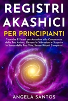 Registri Akashici per Principianti: Tecniche Efficaci per Accedere alla Conoscenza della Tua Anima, Elevare le Vibrazioni e Scoprire lo Scopo della ... Complessi (Vite Passate) (Italian Edition) 1837985367 Book Cover
