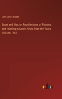 Sport and War, or, Recollections of Fighting and Hunting in South Africa from the Years 1834 to 1867 3385364418 Book Cover