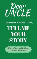 Dear Uncle Guided Journal For Memory Keepsake, I Wanna Know You, Tell Me Your Life Story: A Special Journal For Uncles To Share Their Story B0DSDPHFG9 Book Cover