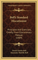 Bell's Standard Elocutionist: Principles And Exercises, Chiefly From Elocutionary Manual 1120266424 Book Cover