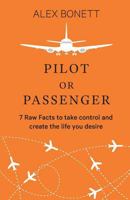 Pilot or Passenger: 7 Raw Facts to Take Control and Create the Life You Desire 0994481209 Book Cover