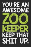 You're An Awesome Zoo Keeper Keep That Shit Up: Blank Lined Notebook Journal - Perfect gift for zoo keepers, animal petters, pet lovers 1699000867 Book Cover