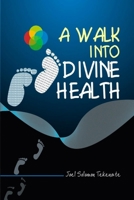 A Walk Into Divine Health 1516830342 Book Cover
