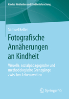 Fotografische Ann�herungen an Kindheit: Visuelle, Sozialp�dagogische Und Methodologische Grenzg�nge Zwischen Lebenswelten 3658275650 Book Cover