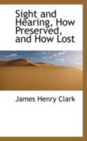 Sight and Hearing: How Preserved, and How Lost 1015307078 Book Cover