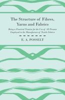 The Structure Of Fibers, Yarns And Fabrics: Being A Practical Treatise For The Use Of All Persons Employed In The Manufacture Of Textile Fabrics 1408694883 Book Cover