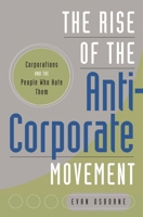 The Rise of the Anti-Corporate Movement: Corporations and the People who Hate Them 0804762457 Book Cover