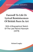 Farewell To Life Or Lyrical Reminiscences Of British Peers In Art: With A Biographical Sketch Of The Late Patrick Nasmyth 1436844878 Book Cover