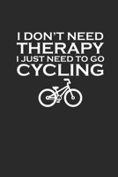 I DONT NEED THERAPY I JUST NEED TO GO CYCLING: Rad Notizbuch Mountain Bike Planner Cycle Notebook Cyclist Journal 6x9 liniert 1694239632 Book Cover