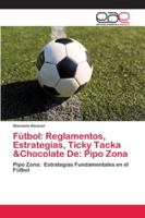 Fútbol: Reglamentos, Estrategias, Ticky Tacka &Chocolate De: Pipo Zona: Pipo Zona: Estrategias Fundamentales en el Fútbol 6200430586 Book Cover