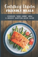 Gestational Diabetes Friendly Meals: Discover "Good Carbs" Menu & Grocery Shopping Guide Guide: Nutrition In Pregnancy Guidelines B095M7LR9R Book Cover