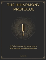 The Inharmony Protocol: A Field Manual for Frequency Maintenance, Restoration and Transformation (The Human Frequency) B0H41YV66Z Book Cover