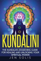 Kundalini: The Kundalini Awakening Guide for Healing and Unlocking Your Spiritual Power 1532999526 Book Cover
