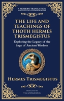 The Life and Teachings of Thoth Hermes Trismegistus: Ancient Wisdom on Divinity, Transformation, and the Cosmos (Deluxe Hardbound Edition) 1804213616 Book Cover