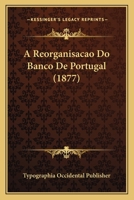 A Reorganisacao Do Banco De Portugal (1877) 1167391764 Book Cover
