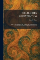 Weltliches Christentum: Eine Untersuchung à ber Wesen Und Bedeutung Der Ausserkirchlichen Frömmigkeit Der Gegenwart (German Edition) 1026082234 Book Cover