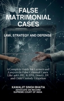 False Matrimonial Cases: Law, Strategy & Defense - A Complete Guide for Laymen and Lawyers in False Criminal Cases Like 498A IPC, 85 BNS, Dowry, DV and Child Custody Litigation B0G4S7L8SG Book Cover