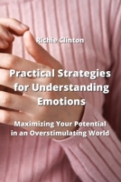 Practical Strategies for Understanding Emotions: Maximizing Your Potential in an Overstimulating World 9990807329 Book Cover