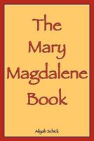 The Mary Magdalene Book: Mary Magdalene Speaks Her Story and Her Message 0984412565 Book Cover