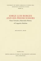 Jorge Luis Borges and His Predecessors, Or, Notes Towards a Materialist History of Linguistic Idealism (North Carolina Studies in the Romance Languages and Literature) 0807892467 Book Cover