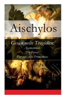 Gesammelte Trag�dien: Agamemnon + Die Perser + Der Gefesselte Prometheus - Vollst�ndige Deutsche Ausgabe 8026862937 Book Cover