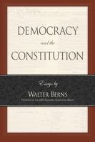 Democracy and the Constitution: Essays by Walter Berns (Landmarks of Contemporary Political Thought) 0844742392 Book Cover