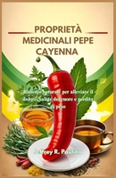 PROPRIETÀ MEDICINALI PEPE CAYENNA: Rimedio naturale per alleviare il dolore, salute del cuore e perdita di peso (Italian Edition) B0F5NPPHG3 Book Cover