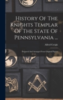 History of the Knights Templar of the State of Pennsylvania ...: Prepared and Arranged from Original Papers 3337293166 Book Cover