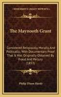 The Maynooth Grant Considered Religiously, Morally, and Politically 0548708460 Book Cover