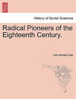 Radical Pioneers of the Eighteenth Century. 1241546320 Book Cover