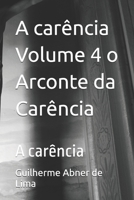 A carência Volume 4 o Arconte da Carência: A carência (Portuguese Edition) B0GBK2NS48 Book Cover