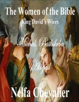 THE WOMEN OF THE BIBLE, King David's Wives: Michal, Bathsheba and Abigail B0CVNFW33T Book Cover