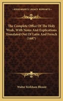 The Complete Office Of The Holy Week, With Notes And Explications Translated Out Of Latin And French 0548756260 Book Cover