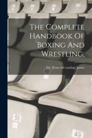 The Complete Handbook Of Boxing And Wrestling; 3743323346 Book Cover