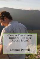 Cancer Detection Dog On The Run (Adult Story) 1519534027 Book Cover