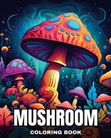 Mushroom Coloring Book: Magical Coloring Pages for Adults and Teens Featuring Fantasy Mushrooms B0CT2DX7ZS Book Cover