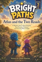 Bright Paths - Atlas and the Two Roads: A Modern Story About Integrity, Peer Pressure, Patience, and Choosing What Is Right (Welcome to Bright Paths) B0HFQ9ZXKK Book Cover